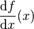 \frac{\mathrm{d}f}{\mathrm{d}x}(x)