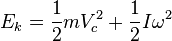 E_k=\frac{1}{2}mV_c^2+\frac{1}{2}I\omega^2