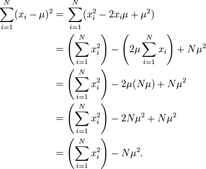 \begin{align}&#10;\sum_{i=1}^N (x_i - \mu)^2 & = {} \sum_{i=1}^N (x_i^2 - 2 x_i\mu + \mu^2) \\&#10;& {} = \left(\sum_{i=1}^N x_i^2\right) - \left(2 \mu \sum_{i=1}^N x_i\right) + N\mu^2 \\&#10;& {} = \left(\sum_{i=1}^N x_i^2\right) - 2 \mu (N\mu) + N\mu^2 \\&#10;& {} = \left(\sum_{i=1}^N x_i^2\right) - 2N\mu^2 + N\mu^2 \\&#10;& {} = \left(\sum_{i=1}^N x_i^2\right) - N\mu^2.&#10;\end{align}