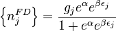 <br />
\left\{ n_j^{FD} \right\}=\frac{g_j e^\alpha e^{\beta\epsilon_j}}{1 + e^\alpha e^{\beta\epsilon_j}}<br />
