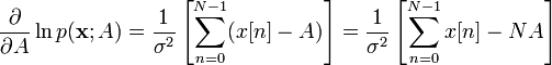
\frac{\partial}{\partial A} \ln p(\mathbf{x}; A)
=
\frac{1}{\sigma^2} \left[ \sum_{n=0}^{N-1}(x[n] - A) \right]
=
\frac{1}{\sigma^2} \left[ \sum_{n=0}^{N-1}x[n] - N A \right]
