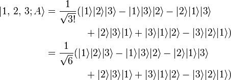 \begin{align} |1,\,2,\,3; A\rang & =\frac{1}{ \sqrt{3!}} (|1\rang|2\rang|3\rang - |1\rang|3\rang|2\rang - |2\rang|1\rang|3\rang \\<br />
& \qquad\qquad+|2\rang|3\rang|1\rang+|3\rang|1\rang|2\rang - |3\rang|2\rang|1\rang) \\<br />
& =  \frac{1}{\sqrt{6}}  (|1\rang|2\rang|3\rang - |1\rang|3\rang|2\rang - |2\rang|1\rang|3\rang \\<br />
& \qquad\qquad+|2\rang|3\rang|1\rang+|3\rang|1\rang|2\rang - |3\rang|2\rang|1\rang) \\<br />
\end{align}\,\!