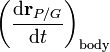 \left(\frac{\mathrm{d}\mathbf{r}_{P/G}}{\mathrm{d}t}\right)_{\mathrm{body}}