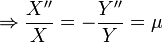 \Rightarrow \frac{X''}{X} = -\frac{Y''}{Y} = \mu