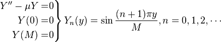 \left .\begin{alignat}{2} Y''-\mu Y & = & 0 \\ Y(0) & = & 0 \\ Y(M) & = & 0\end{alignat}\right \} Y_n(y) = \sin \frac{(n+1)\pi y}{M},n=0,1,2,\cdots