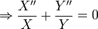 \Rightarrow \frac{X''}{X} + \frac{Y''}{Y} = 0