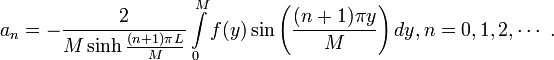 a_n=-\frac{2}{M\sinh\frac{(n+1)\pi L}{M}}\int\limits_{0}^{M} f(y)\sin\left(\frac{(n+1)\pi y}{M}\right) dy, n=0,1,2,\cdots~.