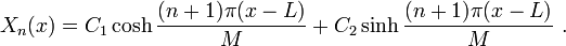 X_n(x)=C_1 \cosh \frac{(n+1)\pi(x-L)}{M} + C_2 \sinh \frac{(n+1)\pi(x-L)}{M} ~.