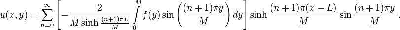 u(x,y)=\sum_{n=0}^\infty \left [ -\frac{2}{M\sinh\frac{(n+1)\pi L}{M}}\int\limits_{0}^{M} f(y)\sin\left(\frac{(n+1)\pi y}{M}\right) dy \right ] \sinh \frac{(n+1)\pi(x-L)}{M} \sin \frac{(n+1)\pi y}{M}~.