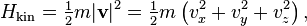 H_ {
\tekst {
familio}
}
= \tfrac12 m|
\matbf {
v}
|
^ 2 = \tfrac {
1}
{
2}
m\left (v_ks^2-+ v_i^2-+ v_z^2 \right),