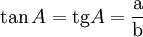  \tan A = {\mbox{tg}  A} = {\mbox{a} \over \mbox{b}}