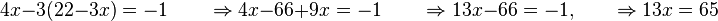 
   4x - 3(22 - 3x) = -1
   \qquad \Rightarrow
   4x - 66 + 9x = -1
   \qquad \Rightarrow
   13x -66 = -1,
   \qquad \Rightarrow
   13x = 65
