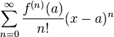 sum_{n=0}^{infin} frac{f^{(n)}(a)}{n!} (x-a)^{n}