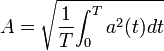 
A= \sqrt {{1 \over {T}} {\int_{0}^{T} a^2(t) dt}}
