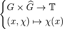 \begin {
kazoj}
G \times \ŭidehat {
G}
\to\matb {
T}
\ (x, \ki) \mapsto\ki (x) \end {
kazoj}