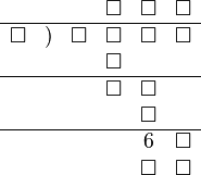 <br /><br /><br /><br /><br /><br /><br /><br /><br /><br /><br /><br /><br /><br /><br /><br /><br /><br /><br /> \begin{matrix}<br /><br /><br /><br /><br /><br /><br /><br /><br /><br /><br /><br /><br /><br /><br /><br /><br /><br /><br /> & & & \Box & \Box & \Box \\<br /><br /><br /><br /><br /><br /><br /><br /><br /><br /><br /><br /><br /><br /><br /><br /><br /><br /><br /> \hline<br /><br /><br /><br /><br /><br /><br /><br /><br /><br /><br /><br /><br /><br /><br /><br /><br /><br /><br /> \Box & ) & \Box & \Box & \Box & \Box \\<br /><br /><br /><br /><br /><br /><br /><br /><br /><br /><br /><br /><br /><br /><br /><br /><br /><br /><br /> & & & \Box & & \\<br /><br /><br /><br /><br /><br /><br /><br /><br /><br /><br /><br /><br /><br /><br /><br /><br /><br /><br /> \hline<br /><br /><br /><br /><br /><br /><br /><br /><br /><br /><br /><br /><br /><br /><br /><br /><br /><br /><br /> & & & \Box & \Box &  \\<br /><br /><br /><br /><br /><br /><br /><br /><br /><br /><br /><br /><br /><br /><br /><br /><br /><br /><br /> & & & & \Box & \\<br /><br /><br /><br /><br /><br /><br /><br /><br /><br /><br /><br /><br /><br /><br /><br /><br /><br /><br /> \hline<br /><br /><br /><br /><br /><br /><br /><br /><br /><br /><br /><br /><br /><br /><br /><br /><br /><br /><br /> & & & & 6 & \Box \\<br /><br /><br /><br /><br /><br /><br /><br /><br /><br /><br /><br /><br /><br /><br /><br /><br /><br /><br /> & & & & \Box & \Box \\<br /><br /><br /><br /><br /><br /><br /><br /><br /><br /><br /><br /><br /><br /><br /><br /><br /><br /><br /> \end{matrix}<br /><br /><br /><br /><br /><br /><br /><br /><br /><br /><br /><br /><br /><br /><br /><br /><br /><br /><br /> 