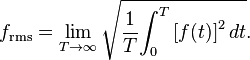 
f_\mathrm{rms} = \lim_{T\rightarrow \infty} \sqrt {{1 \over {T}} {\int_{0}^{T} {[f(t)]}^2\, dt}}.
