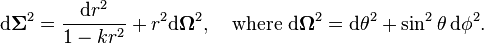 \matrm {
d}
\matbf {
\Sigma}
^ 2 = \frac {
\matrm {
d}
r^2}
{
1-k r^2}
+ r^2 \matrm {
d}
\matbf {
\Omega}
^ 2, \kvad \tekst {
kie}
\matrm {
d}
\matbf {
\Omega}
^ 2 = \matrm {
d}
\teta^2-+ \sin^2 \theta '\' 