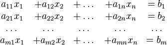 
   \begin{matrix}
      a_{11}x_1 & + a_{12}x_2 & + \dots & + a_{1n}x_n & = b_1 \\
      a_{21}x_1 & + a_{22}x_2 & + \dots & + a_{2n}x_n & = b_2 \\
      \dots     & \dots       & \dots   & \dots       & \dots \\
      a_{m1}x_1 & + a_{m2}x_2 & + \dots & + a_{mn}x_n & = b_m
   \end{matrix}
