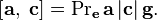 
  \left[ \mathbf a,\; \mathbf c \right] = \mathrm{Pr}_{ \mathbf e }\,  \mathbf a \left| \mathbf c \right| \mathbf g.
  