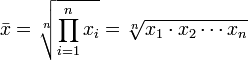  \bar{x} = 
\sqrt[n]{\prod_{i=1}^n{x_i}} =
\sqrt[n]{x_1 \cdot x_2 \cdots x_n} 
