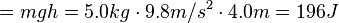 =mgh=5.0kgcdot 9.8m/s^2cdot 4.0m=196J