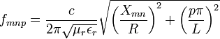 f_ {
mnp}
\frac {
c}
{
2\pi\sqrt {
\mu_r\epsilon_r}
}
\sqrt {
\left (\frac {
X_ {
mn}
}
{
R}
\right)^ 2-+ \left (\frac {
p \pi}
{
L}
\right)^ 2}