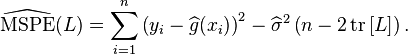 \operatorname {
\ŭidehat {
MSPE}
}
(L) \sum_ {
i 1}
^n\left (y_i-\widehat {
g}
(ks_i) \right) ^2-\widehat {
\sigma}
^2\left (n-2\operatorname {
tr}
\left [L\right] \right).