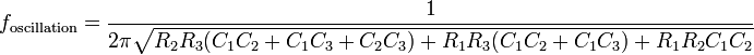 f_\matrm {
oscilado}
\frac {
1}
{
2\pi\sqrt {
R_2R_3 (C_1C_2+C_1C_3C_2C_3) +R_1R_3 (C_1C_2+C_1C_3) +R_1R_2C_1C_2}
}