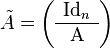 \tilde A = \left(\begin{array}{c}{\rm Id}_n\\  \hline{\rm A}\end{array}\right)