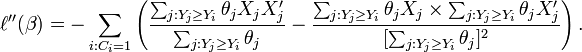 
\ell^{\prime\prime}(\beta) = -\sum_{i:C_i=1} \left(\frac{\sum_{j:Y_j\ge Y_i}\theta_jX_jX_j^\prime}{\sum_{j:Y_j\ge Y_i}\theta_j} - \frac{\sum_{j:Y_j\ge Y_i}\theta_jX_j\times \sum_{j:Y_j\ge Y_i}\theta_jX_j^\prime}{[\sum_{j:Y_j\ge Y_i}\theta_j]^2}\right).
