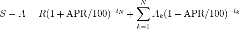S -A = R (1 +  \mathrm{APR}/100)^{-t_N} + \sum_{k=1}^N A_k (1 +  \mathrm{APR}/100)^{-t_k}