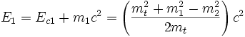  E_1  =E_{c1} + m_1c^2 = \left(\frac {m_t^2+ m_1^2 - m_2^2}{ 2 m_t}\right ) c^2 
