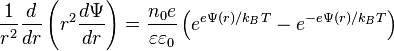 {
1\over r^ {
2}
}
{
d\over dr}
\left (r^ {
2}
{
d\Psi \over dr}
\right) = {
n_ {
0}
e\over \varepsilon \varepsilon_ {
0}
}
\left (e^ {
e\Psi (r)/k_ {
B}
T}
- e^ {
e\Psi (r)/k_B T}
\right) '\' 