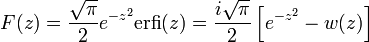 F (z) = {
\sqrt {
\pi}
\over 2}
e^ {
- z^2}
\matrm {
erfi}
(z) = \frac {
i\sqrt {
\pi}
}
{
2}
\left [e^ {
- z^2}
- w (z) \right]