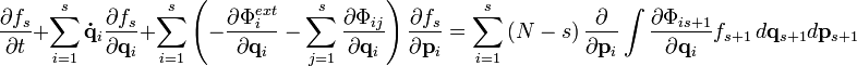 
\frac{\partial f_s}{\partial t} + \sum_{i=1}^s \mathbf{\dot q}_i \frac{\partial f_s}{\partial \mathbf{q}_i} + \sum_{i=1}^s \left( - \frac{\partial \Phi_i^{ext}}{\partial \mathbf{q}_i} - \sum_{j=1}^s \frac{\partial \Phi_{ij}}{\partial \mathbf{q}_i} \right) \frac{\partial f_s}{\partial \mathbf{p}_i} = \sum_{i=1}^s \left( N -s \right) \frac{\partial}{\partial \mathbf{p}_i} \int \frac{\partial \Phi_{is+1}}{\partial \mathbf{q}_i} f_{s+1} \,d\mathbf{q}_{s+1} d\mathbf{p}_{s+1}
