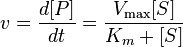 v = \frac {
d [P]}
{
d t}
= \frac {
V_\max {
[S]}
}
{
K_m-+ [S]}