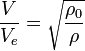 \frac {
V}
{
V_e}
= \sqrt {
\frac {
\rho_0}
{
\rho}
}