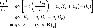  \begin{align}
 \frac{\mathrm{d} p^1}{\mathrm{d} \tau} & = q \gamma \left[-c \left(\frac{-E_x}{c} \right) + v_y B_z + v_z (-B_y) \right] \\
 &= q \gamma \left(E_x + v_y B_z - v_z B_y \right) \\
 & = q \gamma \left[ E_x + \left( \mathbf{v} \times \mathbf{B} \right)_x \right] \, .
\end{align} 