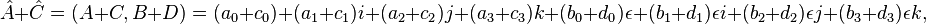 \hat {
A}
+ \hat {
C}
= (A+C, B+D) = (a_0+c_0) + (a_1+c_1) mi + (a_2+c_2) j + (a_3+c_3) k + (b_0+d_0) \epsilon + (b_1+d_1) \epsilon mi + (b_2+d_2) \epsilon j + (b_3+d_3) \epsilon k,