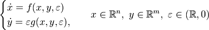 
\begin{cases}
\dot x=f(x,y,\varepsilon)\\
\dot y=\varepsilon g(x,y,\varepsilon),
\end{cases}\quad x\in \mathbb R^n,\ y\in \mathbb R^m,\ \varepsilon\in(\mathbb R,0)
