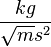 \frac {kg} {\sqrt {m} s^2}