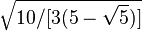 \sqrt{10/[3(5-\sqrt{5})]}