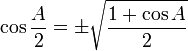 \cos \frac{A}{2} = \pm \sqrt{\frac{1+\cos A}{2}} \,