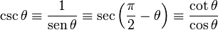 \csc \theta \equiv \frac{1}{\sen \theta} \equiv \sec \left(\frac{\pi}{2} - \theta \right) \equiv \frac{\cot \theta}{\cos \theta} \,