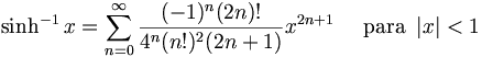 sinh^{-1} x = sum^{infin}_{n=0} frac{(-1)^n (2n)!}{4^n (n!)^2 (2n+1)} x^{2n+1}quadmbox{ para } left| x right| < 1