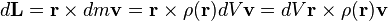 d\mathbf{L} = \mathbf{r}\times dm \mathbf{v} = \mathbf{r}\times \rho(\mathbf{r}) dV \mathbf{v} = dV \mathbf{r}\times \rho(\mathbf{r}) \mathbf{v}