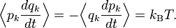 \Bigl\langle p_ {
k}
\frac {
dq_ {
k}
}
{
dt}
\Bigr\rangle = \Bigl\langle q_ {
k}
\frac {
dp_ {
k}
}
{
dt}
\Bigr\rangle = k_ {
\rm B}
T.