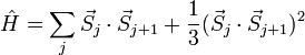 \hat H = \sum_j \vec {
S}
_j \cdot \vec {
S}
_ {
j+1}
+ \frac {
1}
{
3}
(\vec {
S}
_j \cdot \vec {
S}
_ {
j+1}
)
^ 2