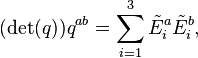 (\matrm {
det}
(q))
q^ {
ab}
= \sum_ {
i 1}
^ {
3}
\tilde {
E}
_i^a \tilde {
E}
_i^b,